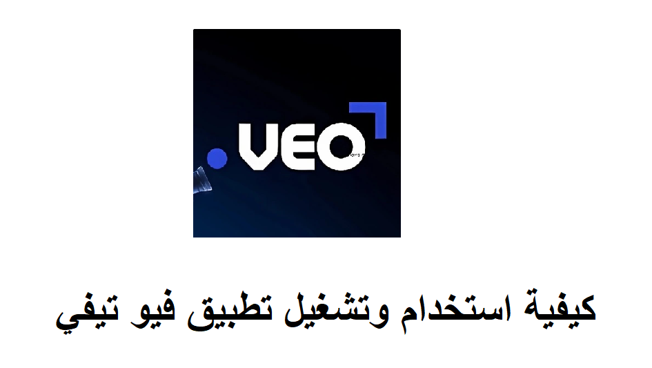 كيفية تشغيل تطبيق Veo TV واستخدامه بإحترافية؟